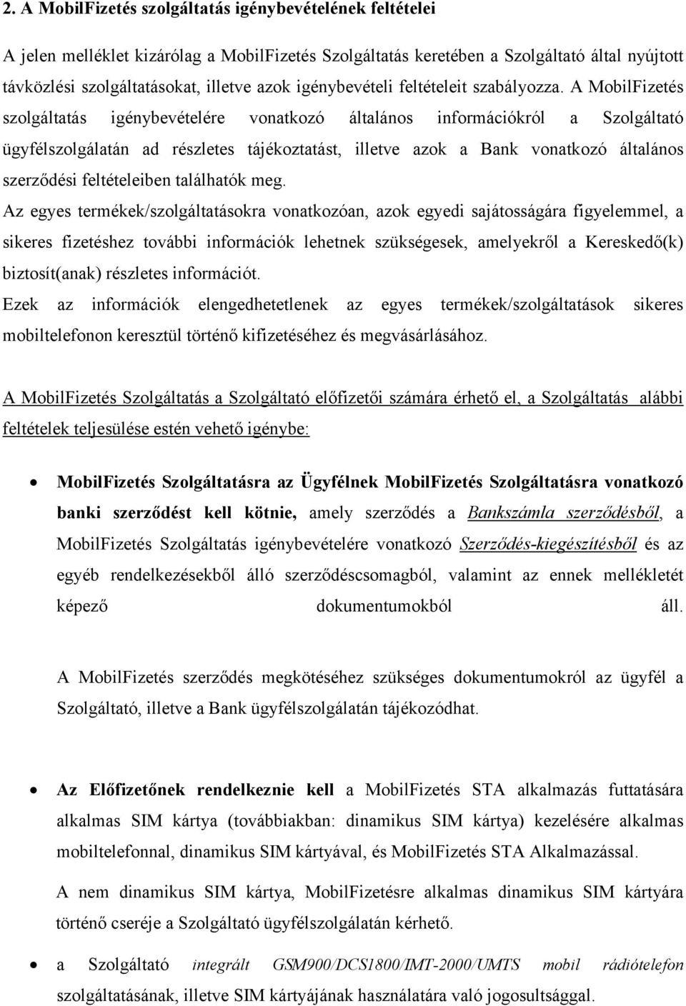 A MobilFizetés szolgáltatás igénybevételére vonatkozó általános információkról a Szolgáltató ügyfélszolgálatán ad részletes tájékoztatást, illetve azok a Bank vonatkozó általános szerződési