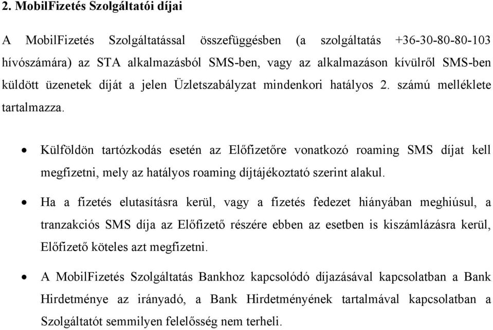 Külföldön tartózkodás esetén az Előfizetőre vonatkozó roaming SMS díjat kell megfizetni, mely az hatályos roaming díjtájékoztató szerint alakul.