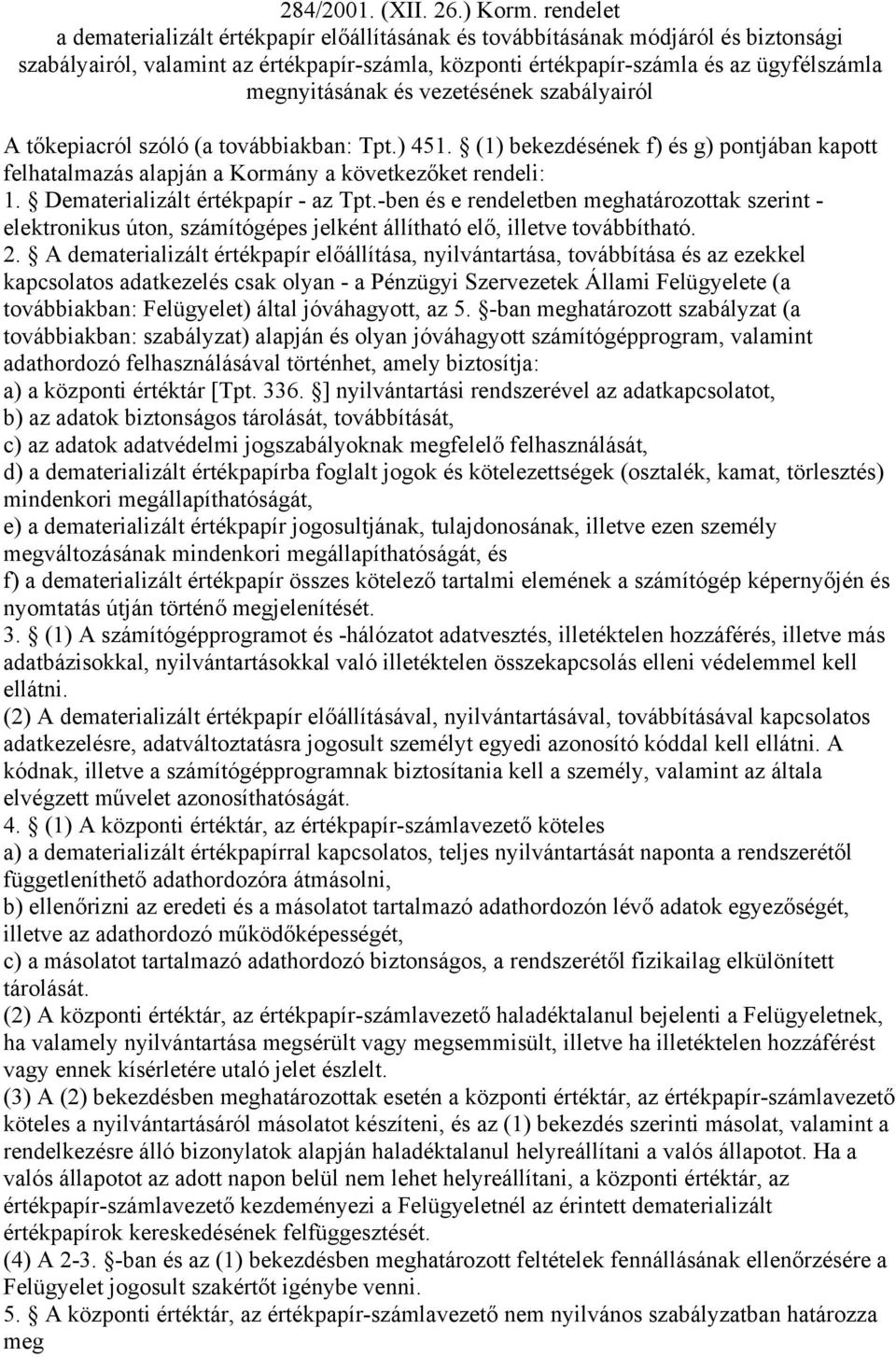 és vezetésének szabályairól A tőkepiacról szóló (a továbbiakban: Tpt.) 451. (1) bekezdésének f) és g) pontjában kapott felhatalmazás alapján a Kormány a következőket rendeli: 1.