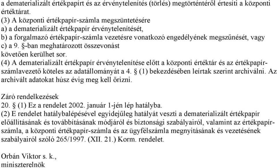 -ban meghatározott összevonást követően kerülhet sor. (4) A dematerializált értékpapír érvénytelenítése előtt a központi értéktár és az értékpapírszámlavezető köteles az adatállományát a 4.