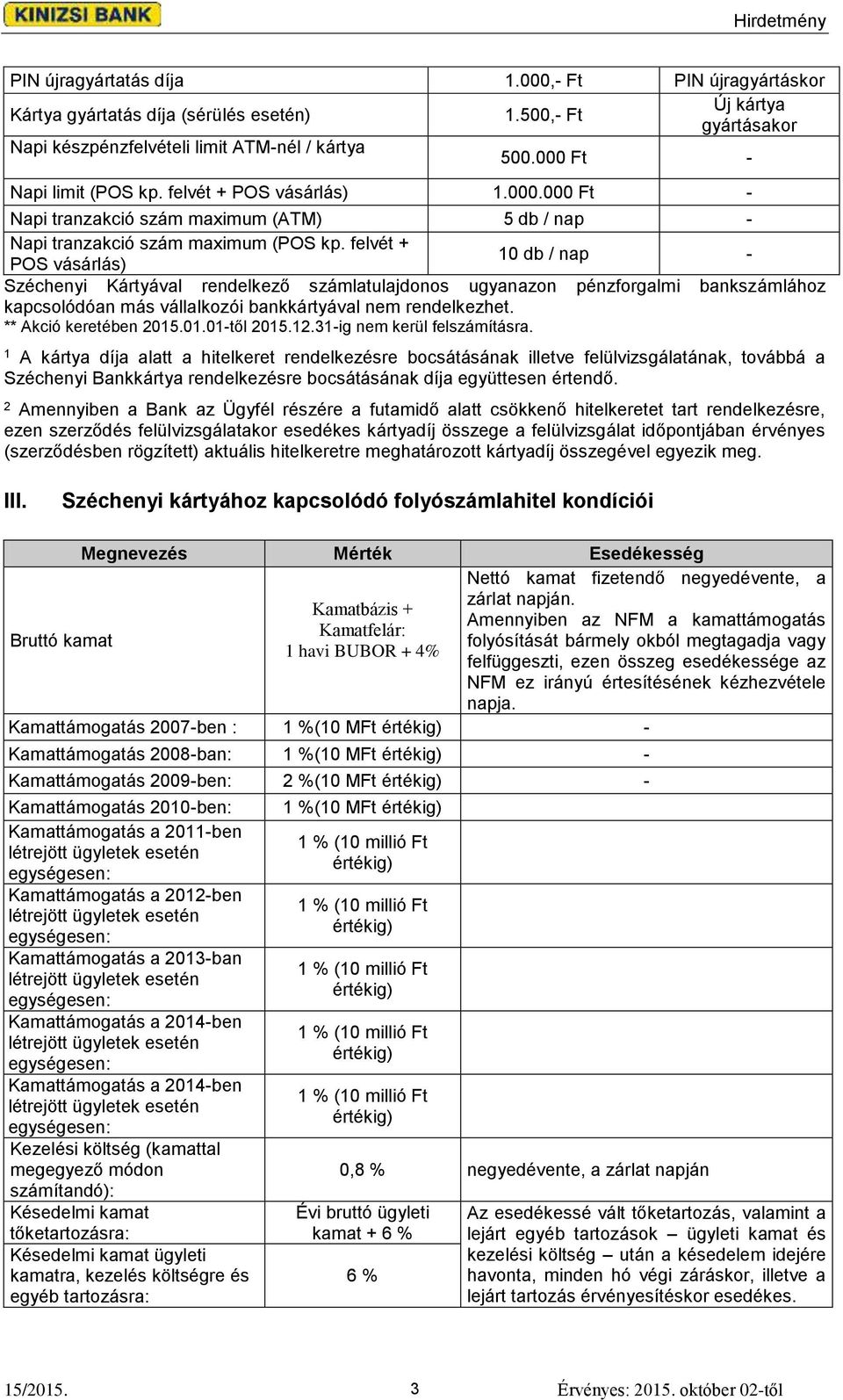 felvét + POS vásárlás) 10 db / nap - Széchenyi Kártyával rendelkező számlatulajdonos ugyanazon pénzforgalmi bankszámlához kapcsolódóan más vállalkozói bankkártyával nem rendelkezhet.