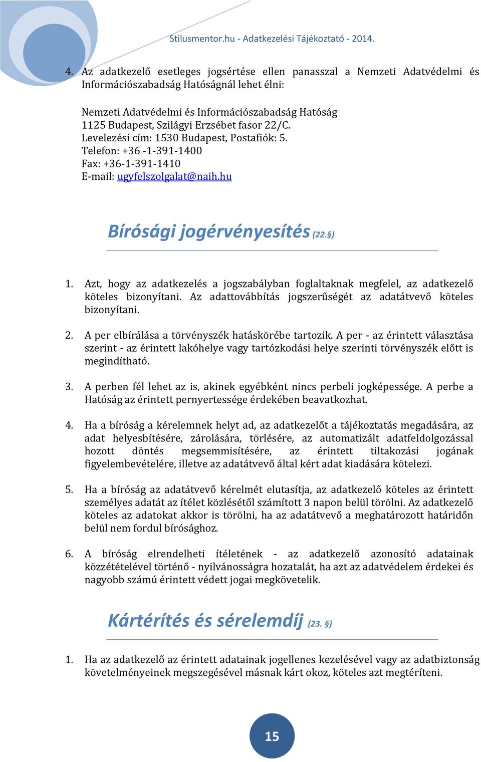 Azt, hogy az adatkezelés a jogszabályban foglaltaknak megfelel, az adatkezelő köteles bizonyítani. Az adattovábbítás jogszerűségét az adatátvevő köteles bizonyítani. 2.