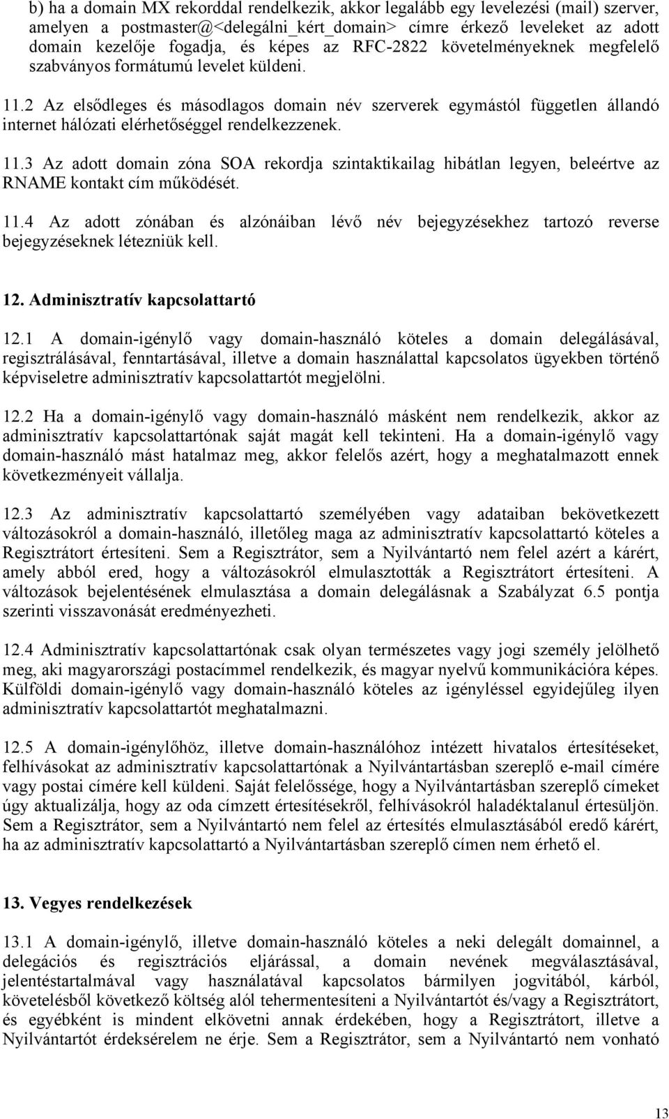 2 Az elsődleges és másodlagos domain név szerverek egymástól független állandó internet hálózati elérhetőséggel rendelkezzenek. 11.