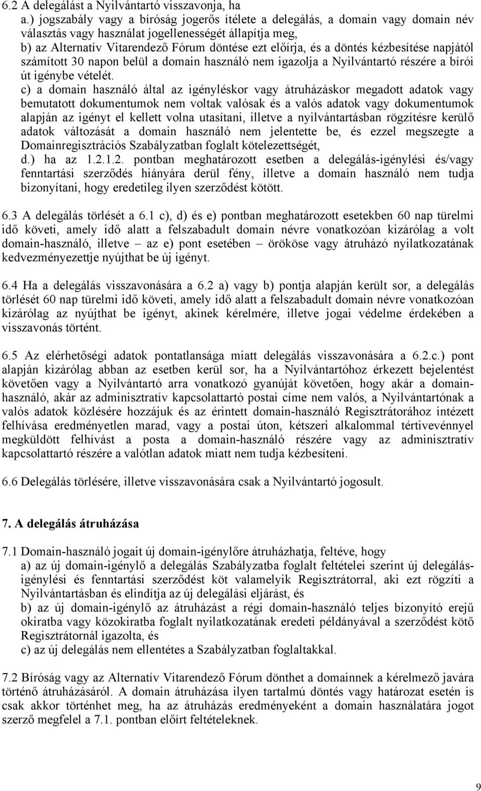 döntés kézbesítése napjától számított 30 napon belül a domain használó nem igazolja a Nyilvántartó részére a bírói út igénybe vételét.