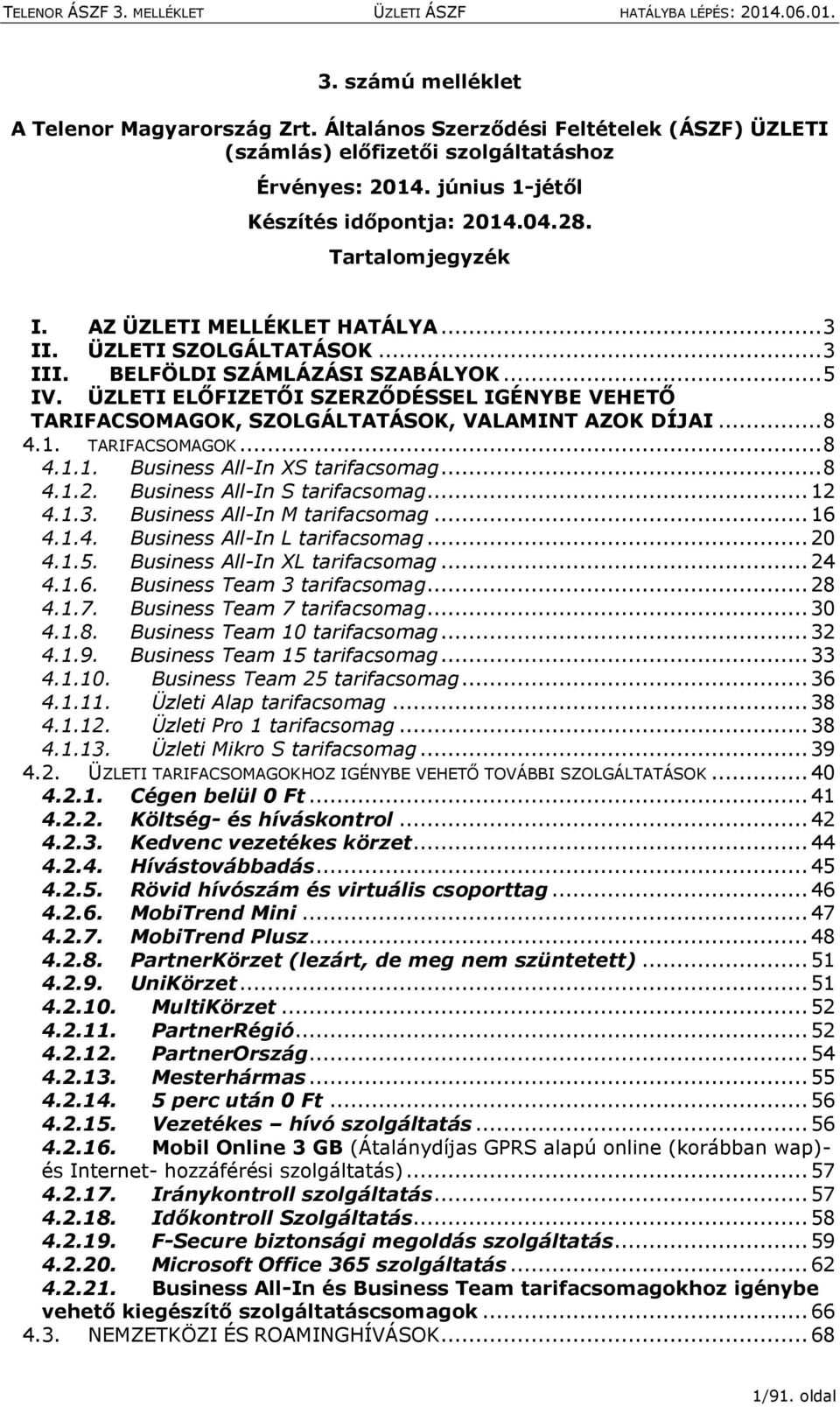 ÜZLETI ELŐFIZETŐI SZERZŐDÉSSEL IGÉNYBE VEHETŐ TARIFACSOMAGOK, SZOLGÁLTATÁSOK, VALAMINT AZOK DÍJAI... 8 4.1. TARIFACSOMAGOK... 8 4.1.1. Business All-In XS tarifacsomag... 8 4.1.2.