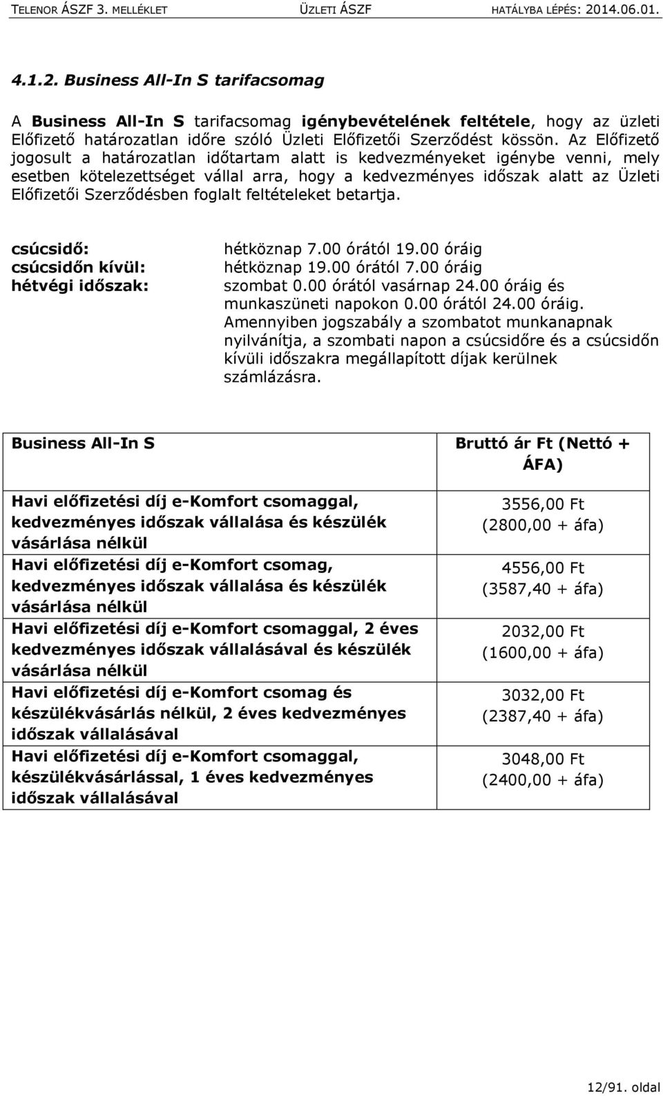 foglalt feltételeket betartja. csúcsidő: csúcsidőn kívül: hétvégi időszak: hétköznap 7.00 órától 19.00 óráig hétköznap 19.00 órától 7.00 óráig szombat 0.00 órától vasárnap 24.