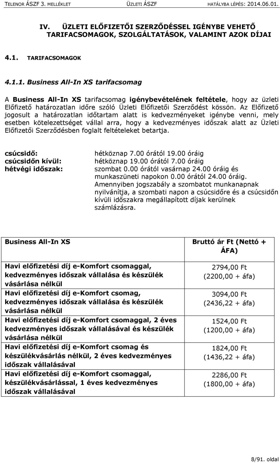 Az Előfizető jogosult a határozatlan időtartam alatt is kedvezményeket igénybe venni, mely esetben kötelezettséget vállal arra, hogy a kedvezményes időszak alatt az Üzleti Előfizetői Szerződésben