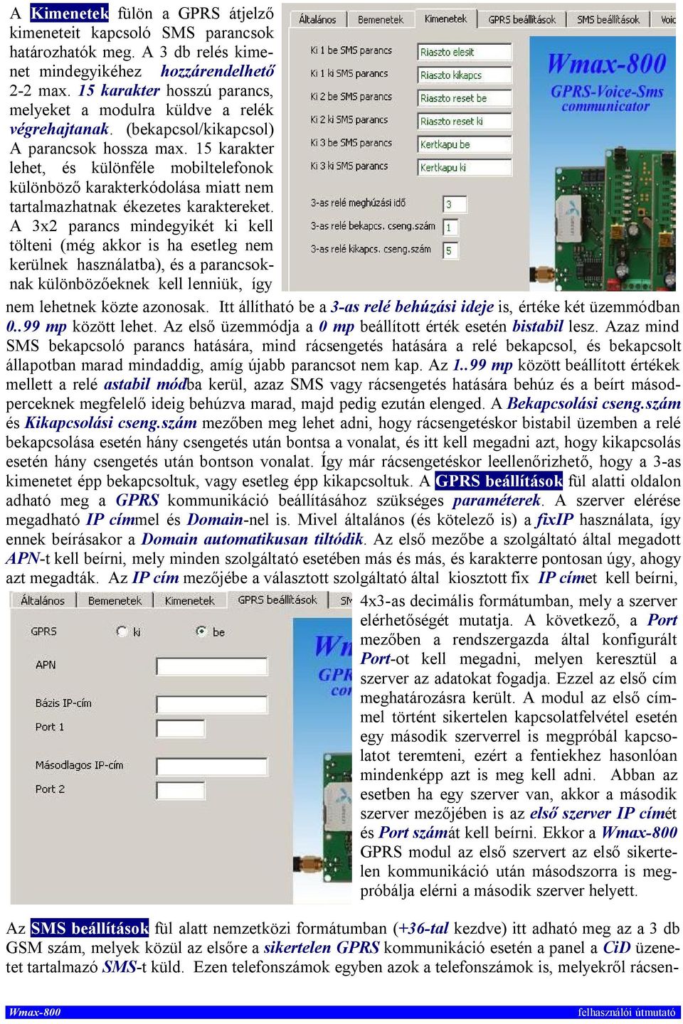 15 karakter lehet, és különféle mobiltelefonok különböző karakterkódolása miatt nem tartalmazhatnak ékezetes karaktereket.