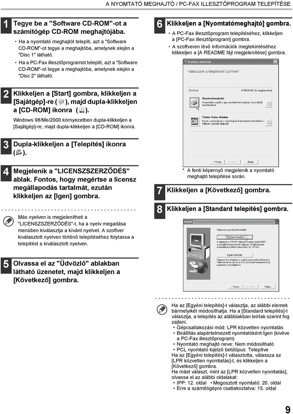 Ha a PC-Fax illesztőprogramot telepíti, azt a "Software CD-ROM"-ot tegye a meghajtóba, amelynek elején a "Disc 2" látható. 6 Klikkeljen a [Nyomtatómeghajtó] gombra.