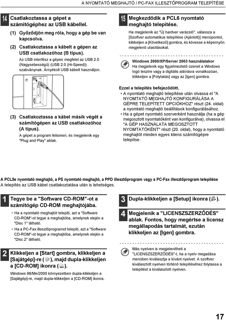 0 (Hi-Speed)) szabványnak. Árnyékolt USB kábelt használjon.