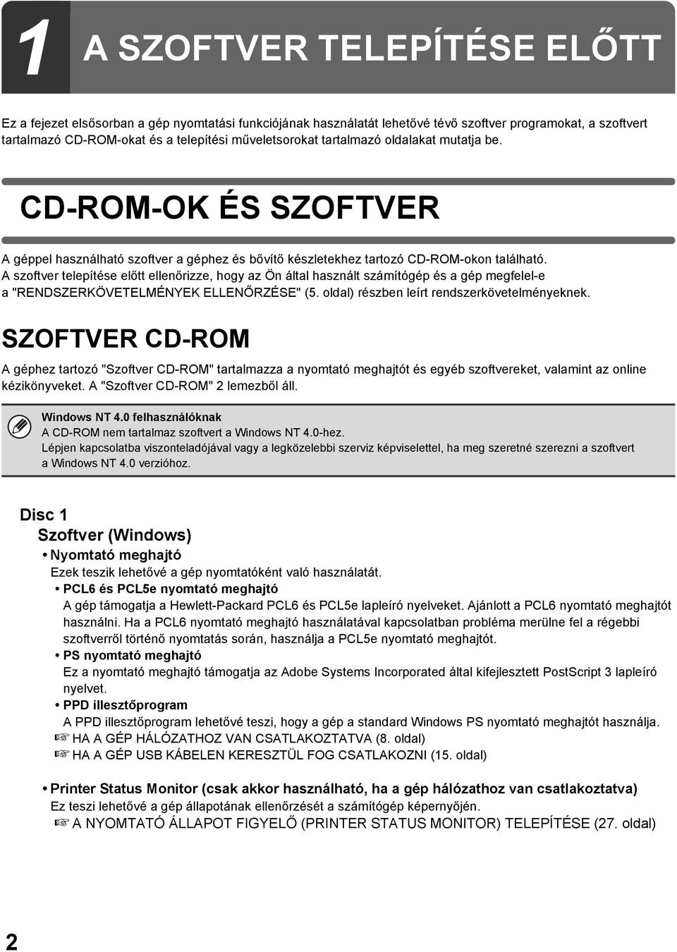 A szoftver telepítése előtt ellenőrizze, hogy az Ön által használt számítógép és a gép megfelel-e a "RENDSZERKÖVETELMÉNYEK ELLENŐRZÉSE" (5. oldal) részben leírt rendszerkövetelményeknek.