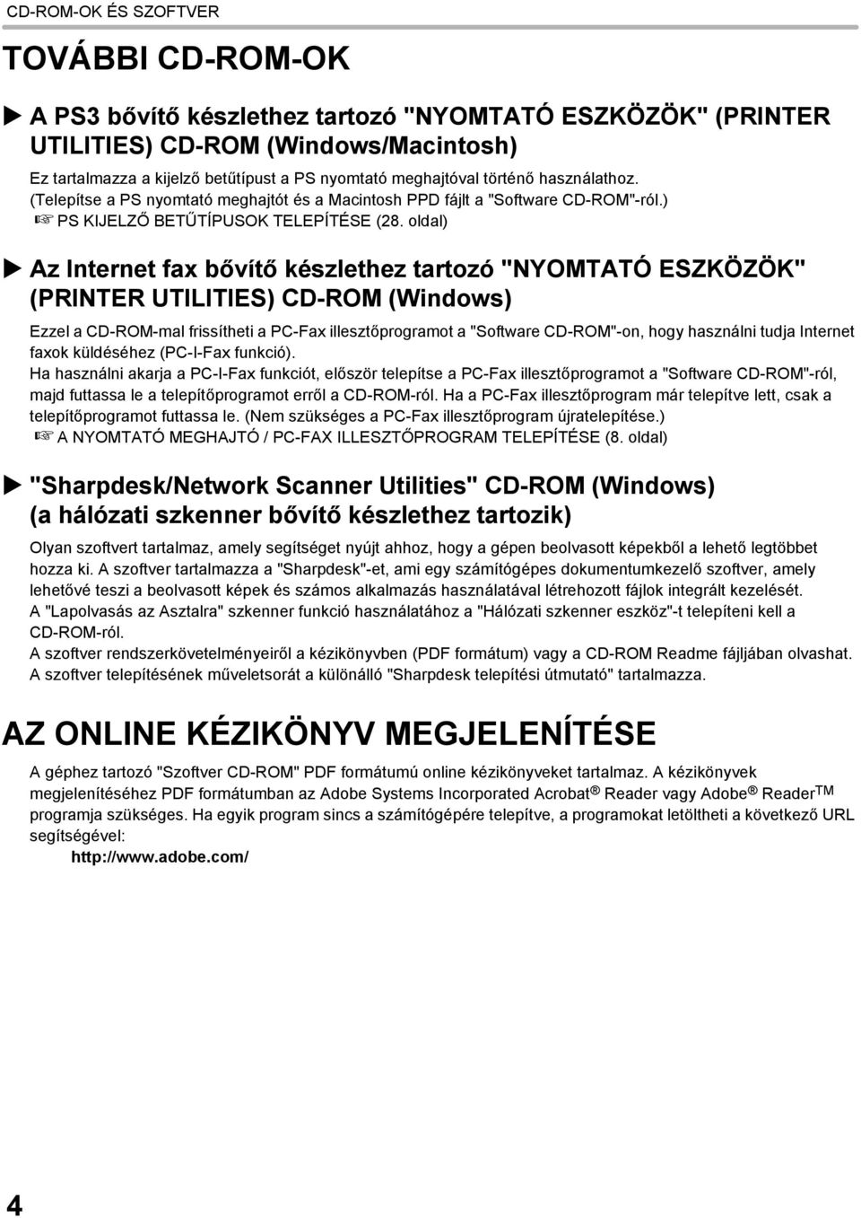 oldal) Az Internet fax bővítő készlethez tartozó "NYOMTATÓ ESZKÖZÖK" (PRINTER UTILITIES) CD-ROM (Windows) Ezzel a CD-ROM-mal frissítheti a PC-Fax illesztőprogramot a "Software CD-ROM"-on, hogy