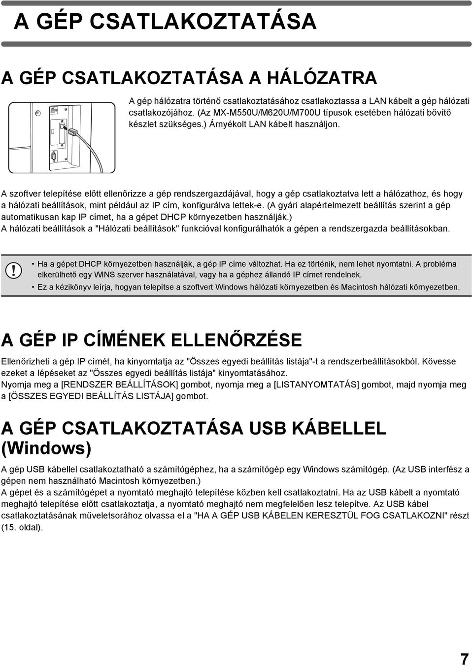 A szoftver telepítése előtt ellenőrizze a gép rendszergazdájával, hogy a gép csatlakoztatva lett a hálózathoz, és hogy a hálózati beállítások, mint például az IP cím, konfigurálva lettek-e.