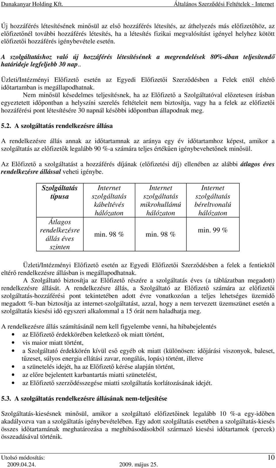 . Üzleti/Intézményi Előfizető esetén az Egyedi Előfizetői Szerződésben a Felek ettől eltérő időtartamban is megállapodhatnak.