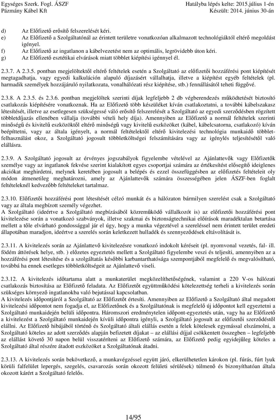 pontban megjelöltektől eltérő feltételek esetén a Szolgáltató az előfizetői hozzáférési pont kiépítését megtagadhatja, vagy egyedi kalkuláción alapuló díjazásért vállalhatja, illetve a kiépítést