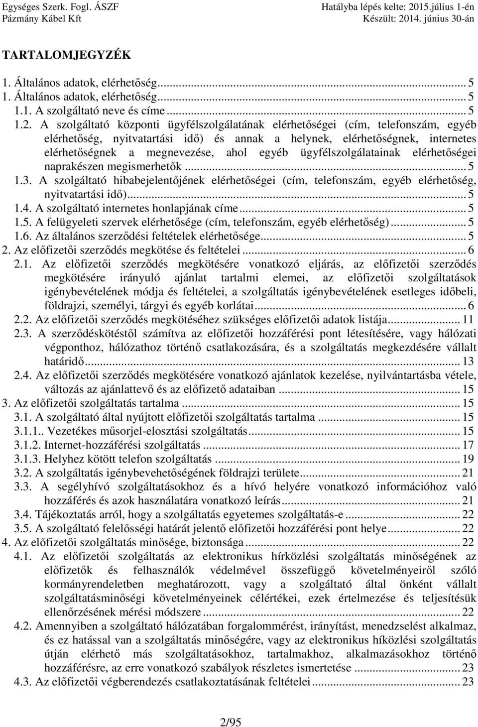 egyéb ügyfélszolgálatainak elérhetőségei naprakészen megismerhetők... 5 1.3. A szolgáltató hibabejelentőjének elérhetőségei (cím, telefonszám, egyéb elérhetőség, nyitvatartási idő)... 5 1.4.