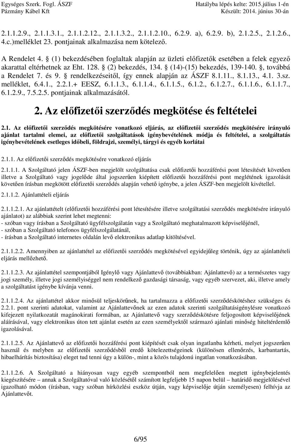 rendelkezéseitől, így ennek alapján az ÁSZF 8.1.11., 8.1.13., 4.1. 3.sz. melléklet, 6.4.1., 2.2.1.+ EESZ, 6.1.1.3., 6.1.1.4., 6.1.1.5., 6.1.2., 6.1.2.7., 6.1.1.6., 6.1.1.7., 6.1.2.9., 7.5.2.5. pontjainak alkalmazásától.