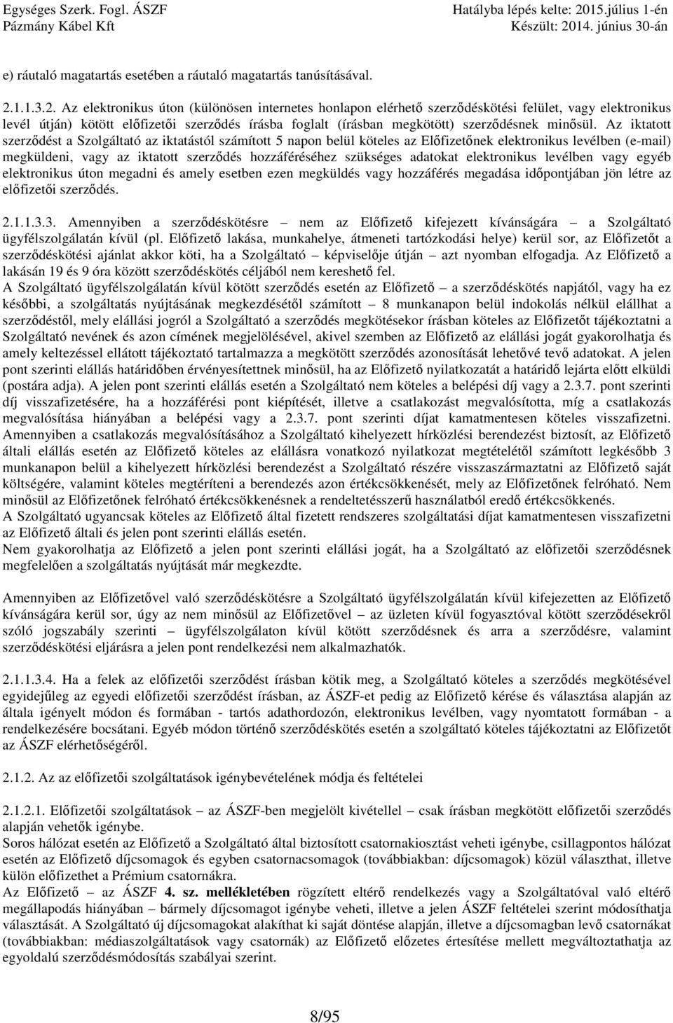 Az elektronikus úton (különösen internetes honlapon elérhető szerződéskötési felület, vagy elektronikus levél útján) kötött előfizetői szerződés írásba foglalt (írásban megkötött) szerződésnek