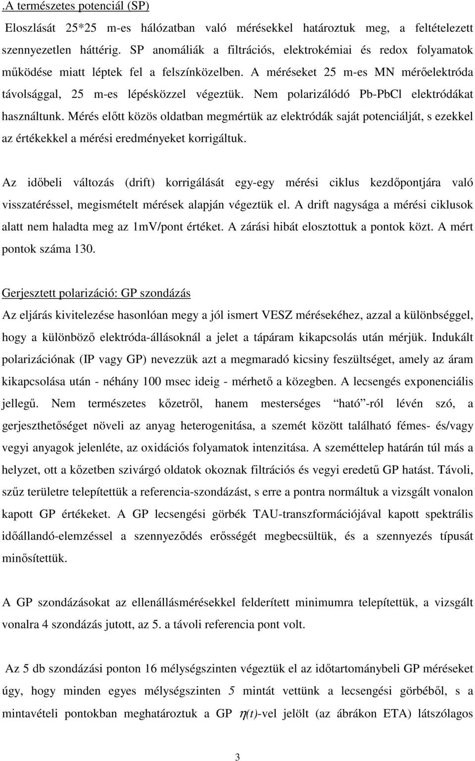 Nem polarizálódó Pb-PbCl elektródákat használtunk. Mérés eltt közös oldatban megmértük az elektródák saját potenciálját, s ezekkel az értékekkel a mérési eredményeket korrigáltuk.