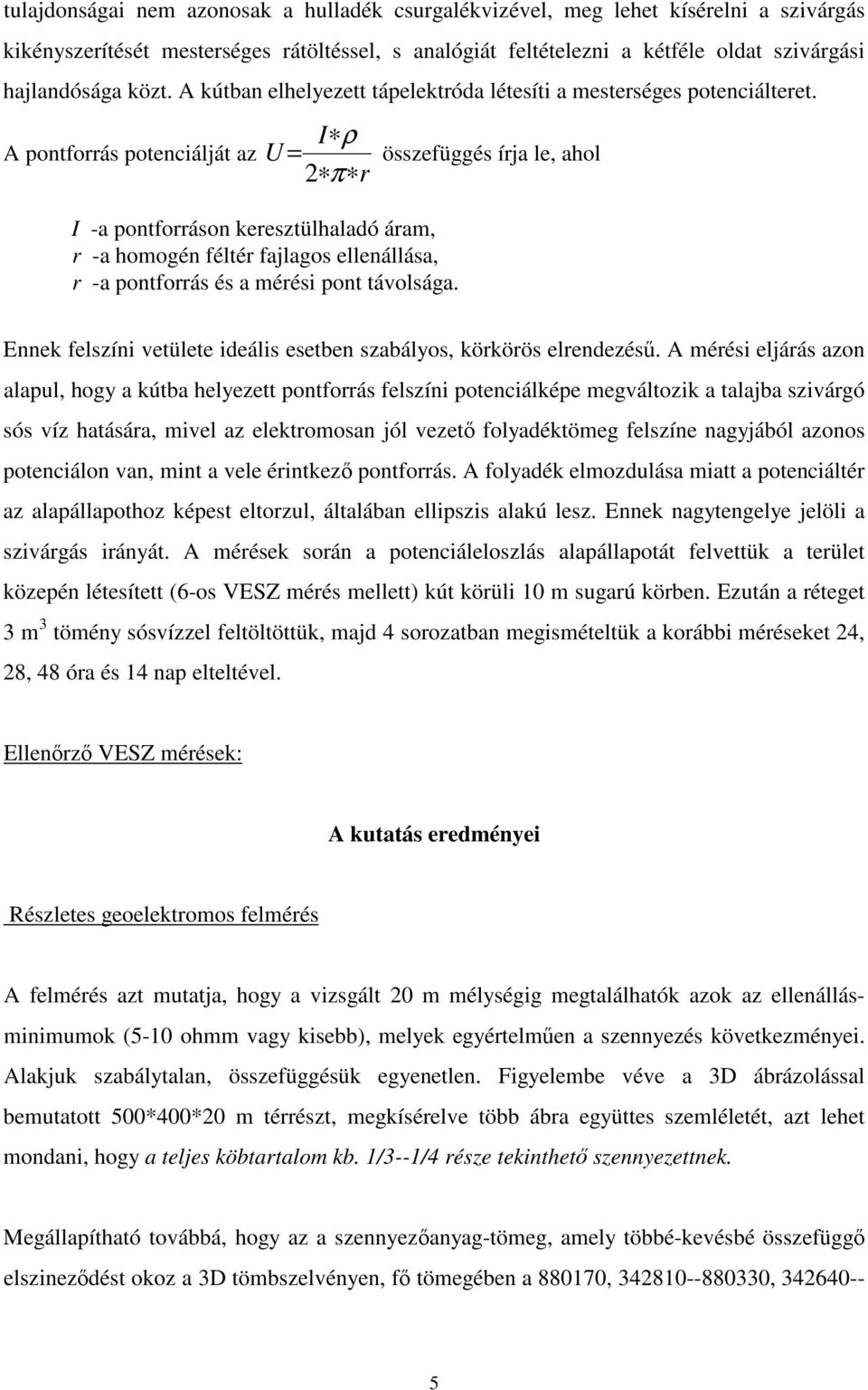 A pontforrás potenciálját az U = I ρ 2 π r I -a pontforráson keresztülhaladó áram, r -a homogén féltér fajlagos ellenállása, r -a pontforrás és a mérési pont távolsága.