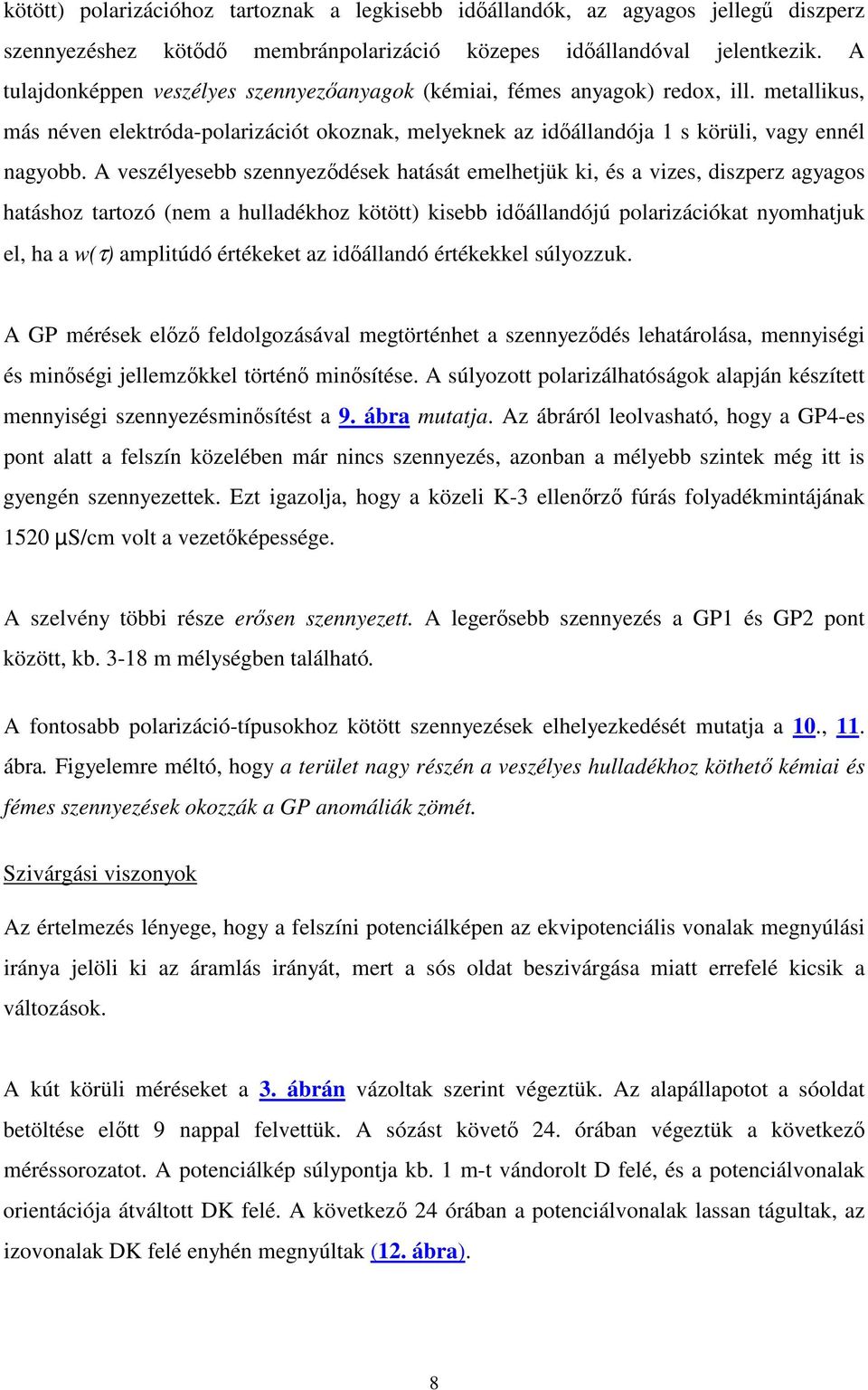 A veszélyesebb szennyezdések hatását emelhetjük ki, és a vizes, diszperz agyagos hatáshoz tartozó (nem a hulladékhoz kötött) kisebb idállandójú polarizációkat nyomhatjuk el, ha a w(τ) amplitúdó