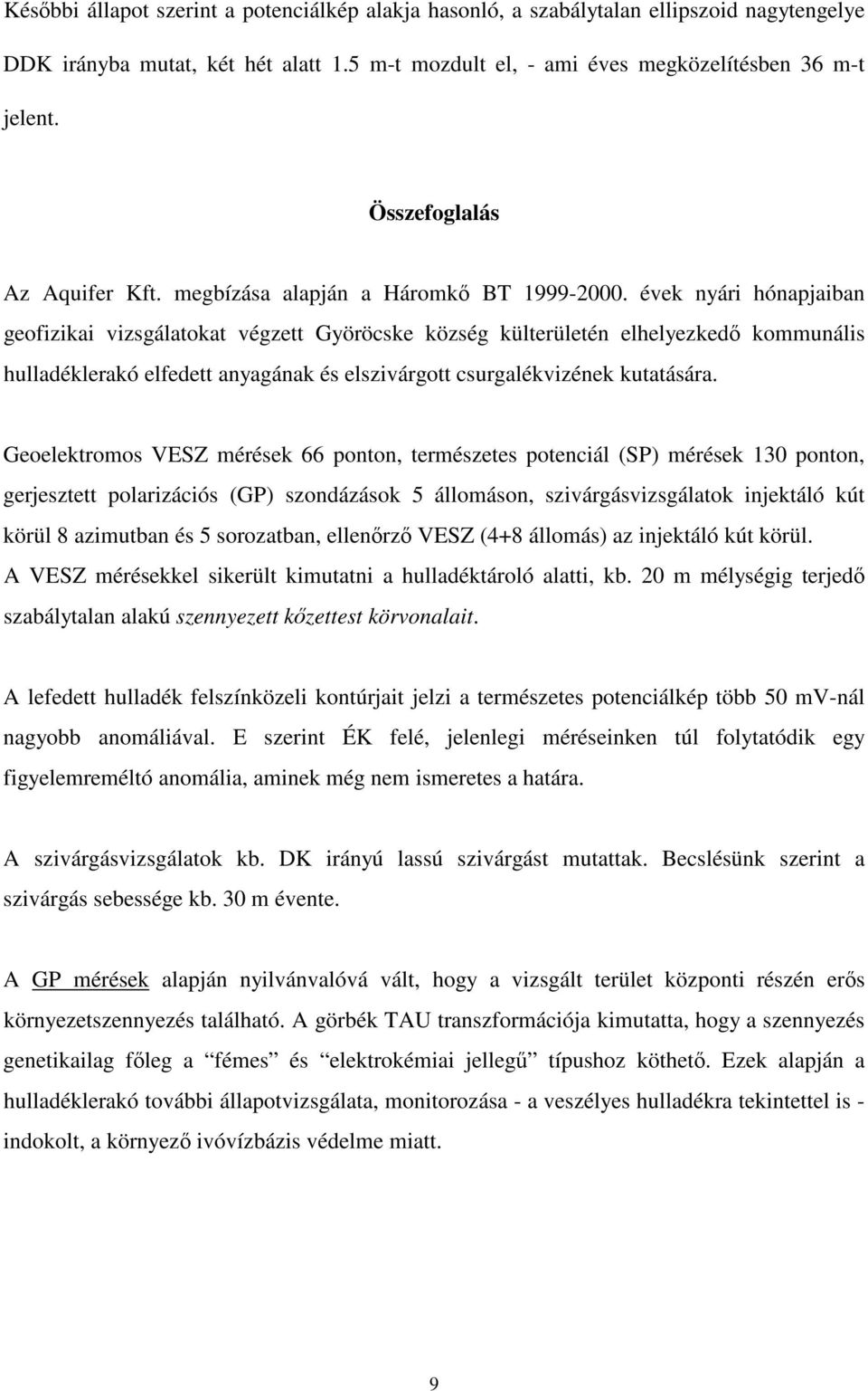 évek nyári hónapjaiban geofizikai vizsgálatokat végzett Györöcske község külterületén elhelyezked kommunális hulladéklerakó elfedett anyagának és elszivárgott csurgalékvizének kutatására.