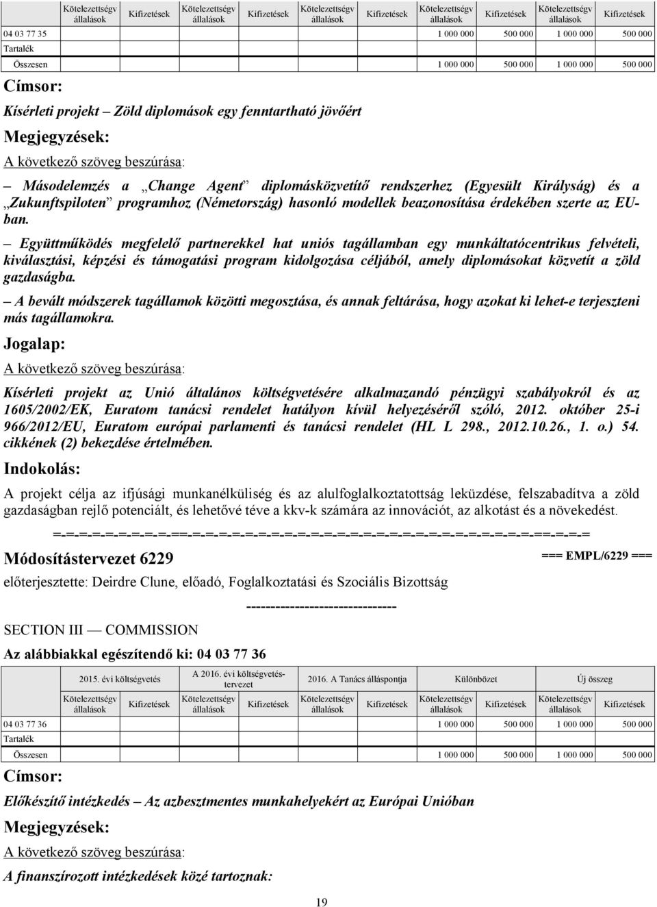 Együttműködés megfelelő partnerekkel hat uniós tagállamban egy munkáltatócentrikus felvételi, kiválasztási, képzési és támogatási program kidolgozása céljából, amely diplomásokat közvetít a zöld