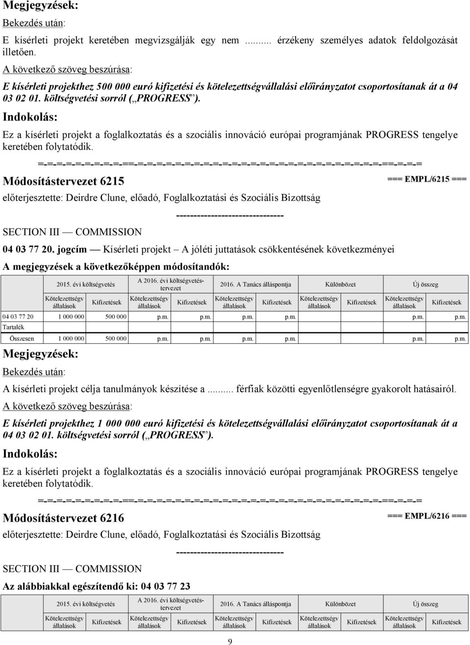 Ez a kísérleti projekt a foglalkoztatás és a szociális innováció európai programjának PROGRESS tengelye keretében folytatódik. Módosítástervezet 6215 === EMPL/6215 === 04 03 77 20.