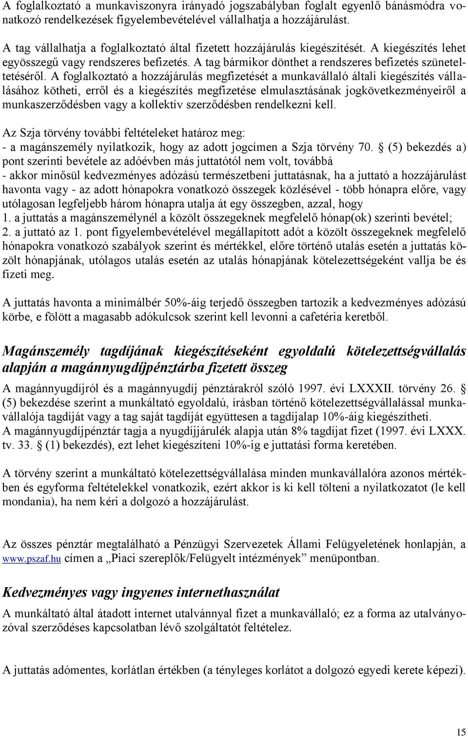 A foglalkoztató a hozzájárulás megfizetését a munkavállaló általi kiegészítés vállalásához kötheti, erről és a kiegészítés megfizetése elmulasztásának jogkövetkezményeiről a munkaszerződésben vagy a