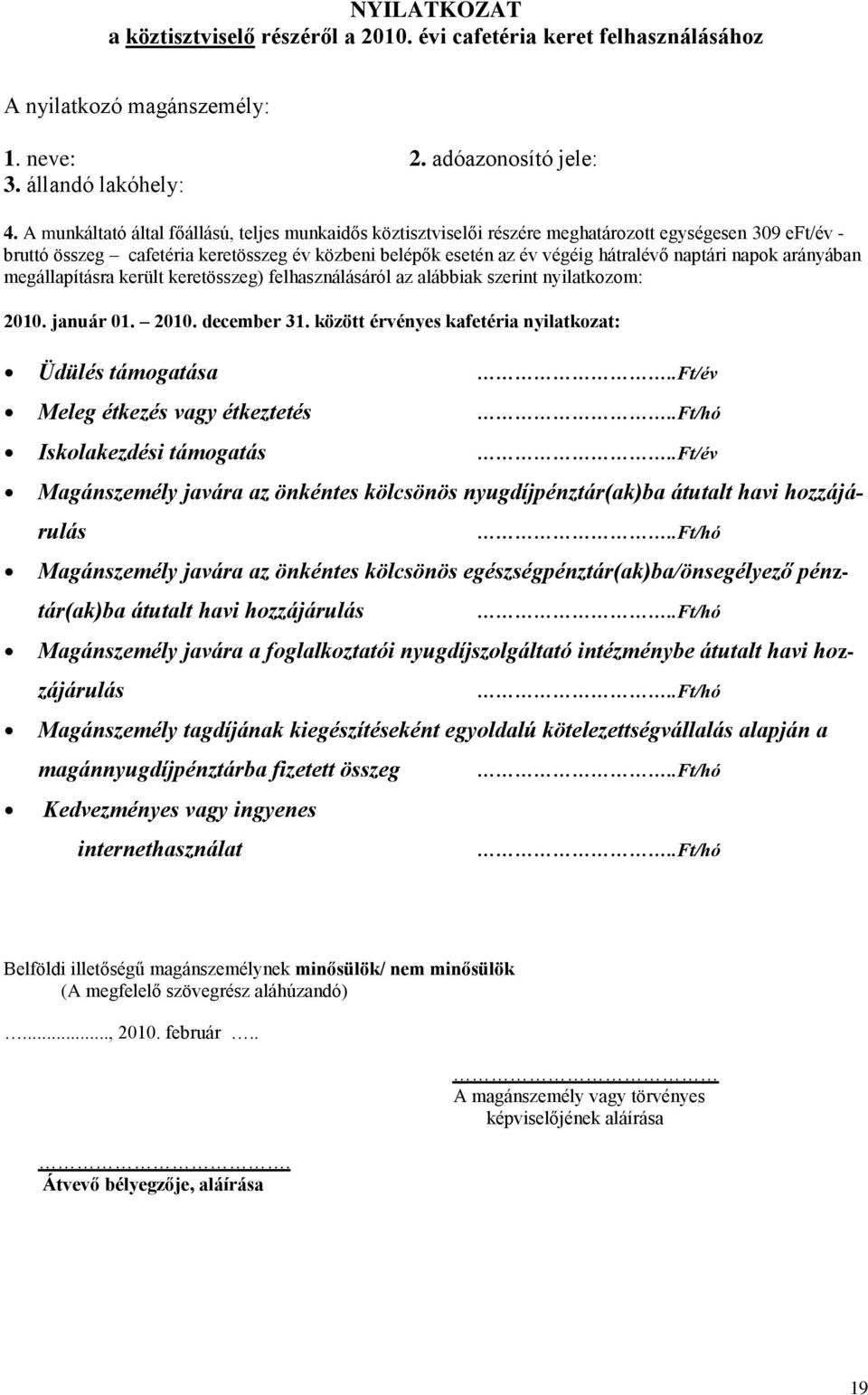 naptári napok arányában megállapításra került keretösszeg) felhasználásáról az alábbiak szerint nyilatkozom: 2010. január 01. 2010. december 31.