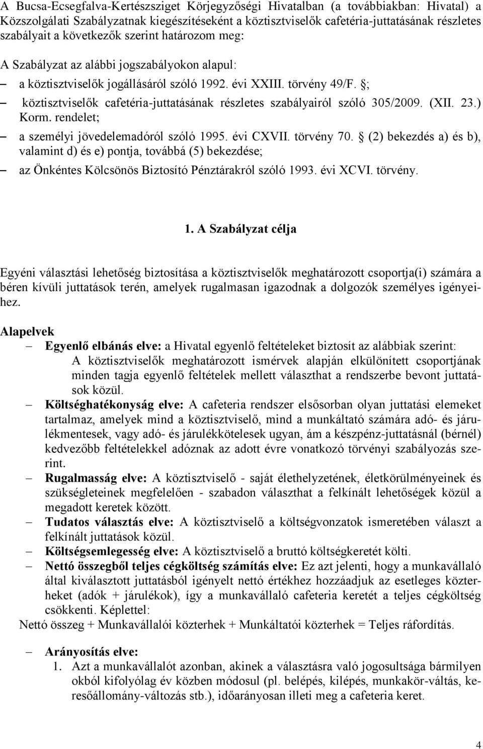 ; köztisztviselők cafetéria-juttatásának részletes szabályairól szóló 305/2009. (XII. 23.) Korm. rendelet; a személyi jövedelemadóról szóló 1995. évi CXVII. törvény 70.