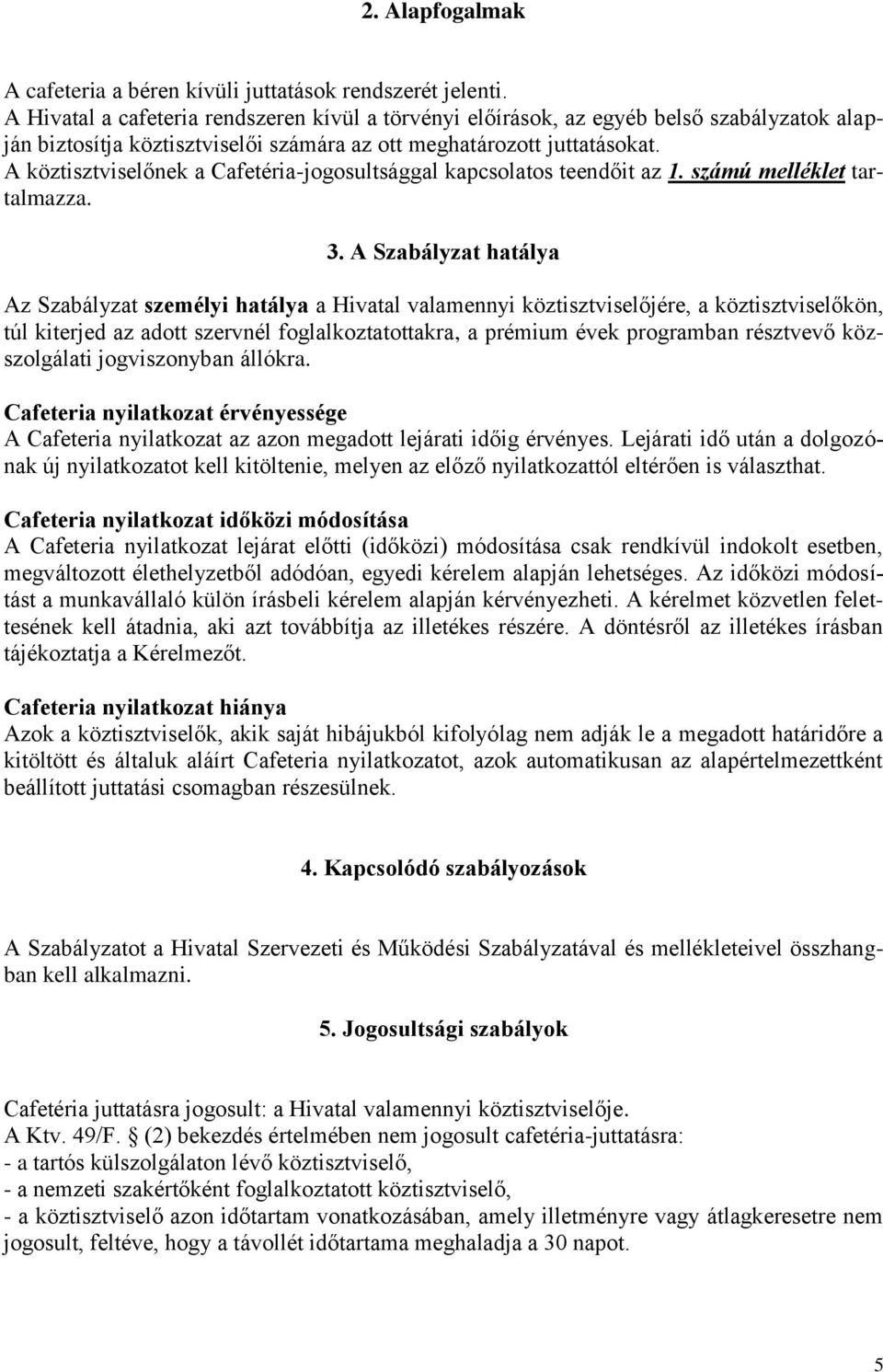 A köztisztviselőnek a Cafetéria-jogosultsággal kapcsolatos teendőit az 1. számú melléklet tartalmazza. 3.