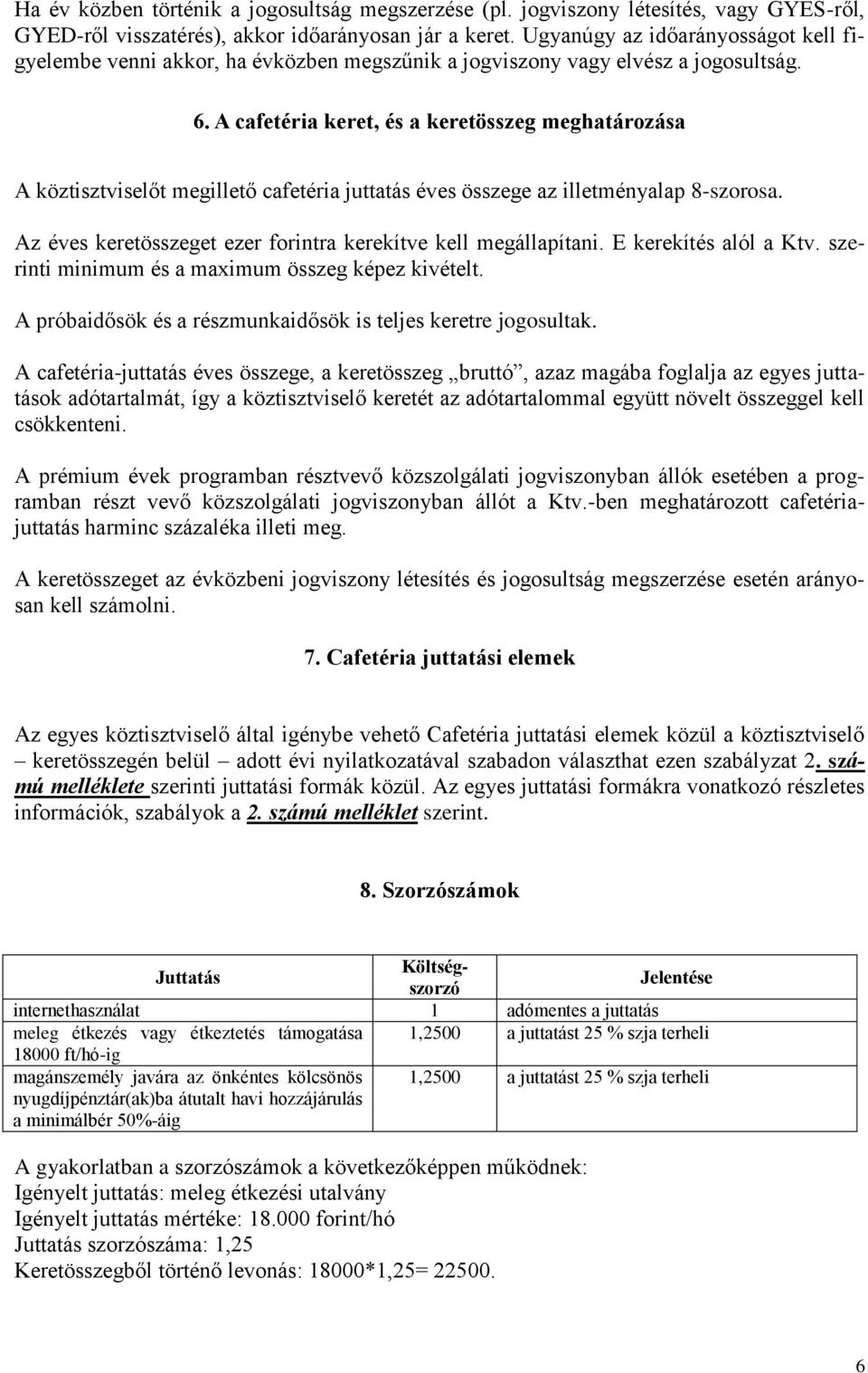 A cafetéria keret, és a keretösszeg meghatározása A köztisztviselőt megillető cafetéria juttatás éves összege az illetményalap 8-szorosa.