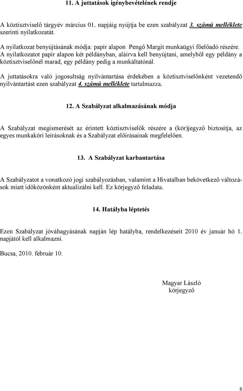 A nyilatkozatot papír alapon két példányban, aláírva kell benyújtani, amelyből egy példány a köztisztviselőnél marad, egy példány pedig a munkáltatónál.