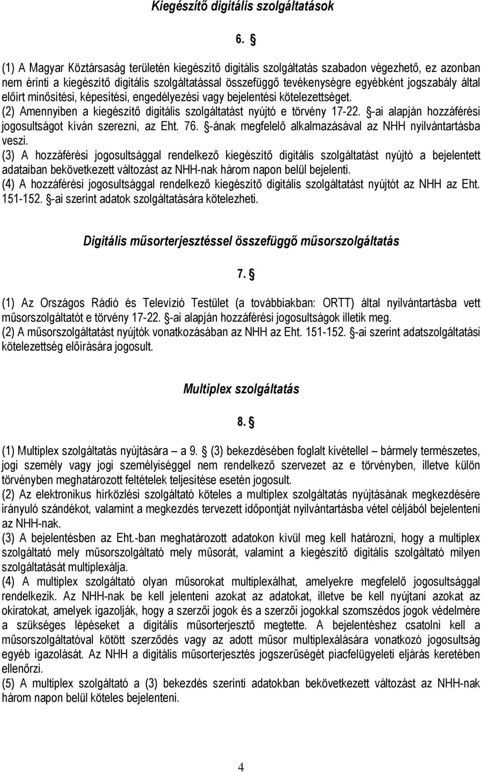 által előírt minősítési, képesítési, engedélyezési vagy bejelentési kötelezettséget. (2) Amennyiben a kiegészítő digitális szolgáltatást nyújtó e törvény 17-22.