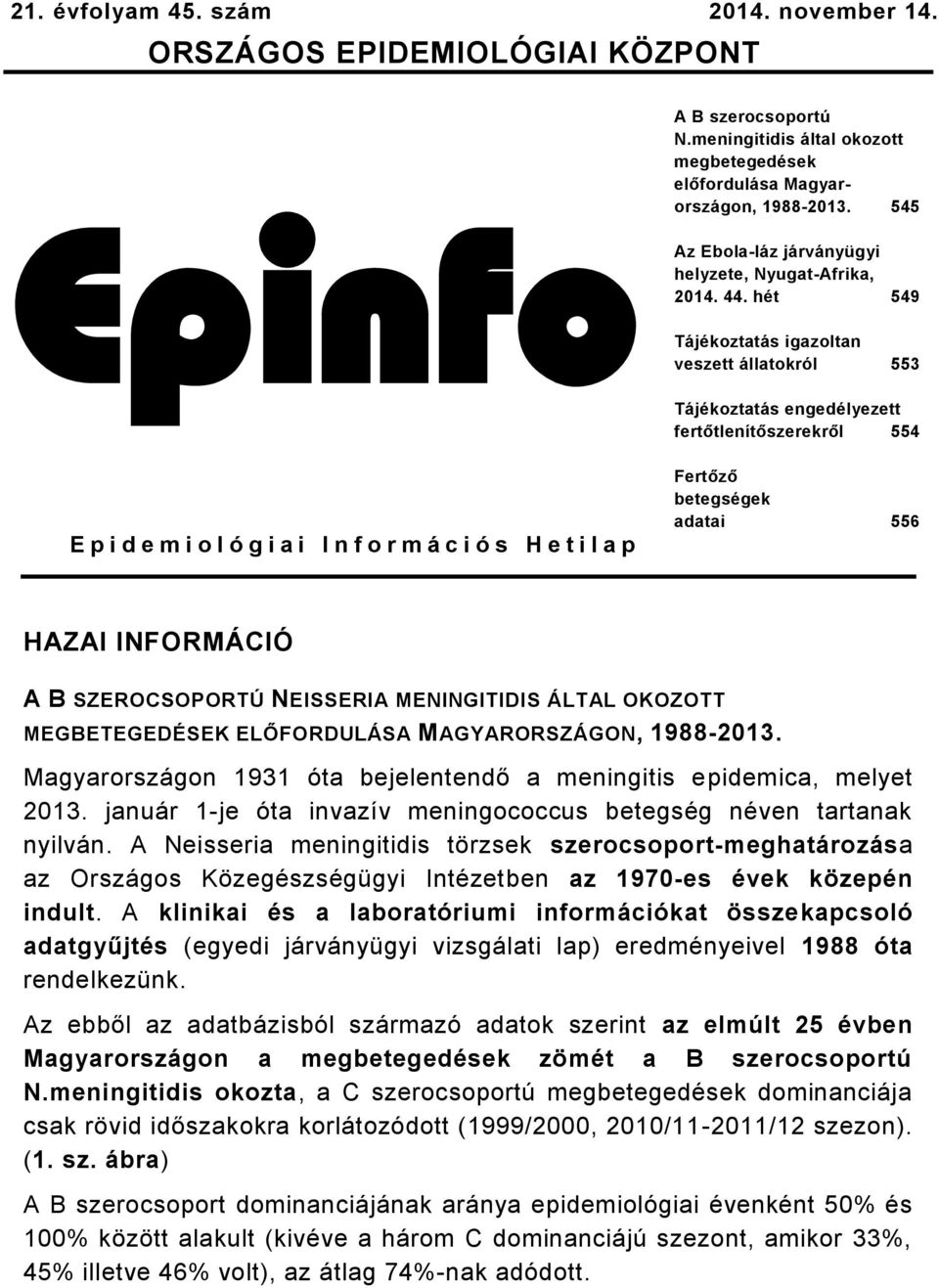 hét 549 Tájékoztatás igazoltan veszett állatokról 553 Tájékoztatás engedélyezett fertőtlenítőszerekről 554 E p i d e m i o l ó g i a i I n f o r m á c i ó s H e t i l a p Fertőző betegségek adatai