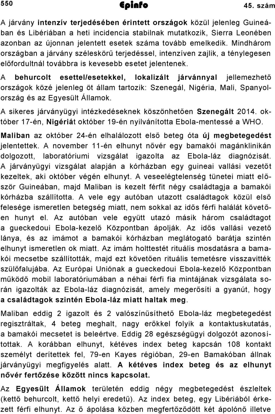 emelkedik. Mindhárom országban a járvány széleskörű terjedéssel, intenzíven zajlik, a ténylegesen előfordultnál továbbra is kevesebb esetet jelentenek.