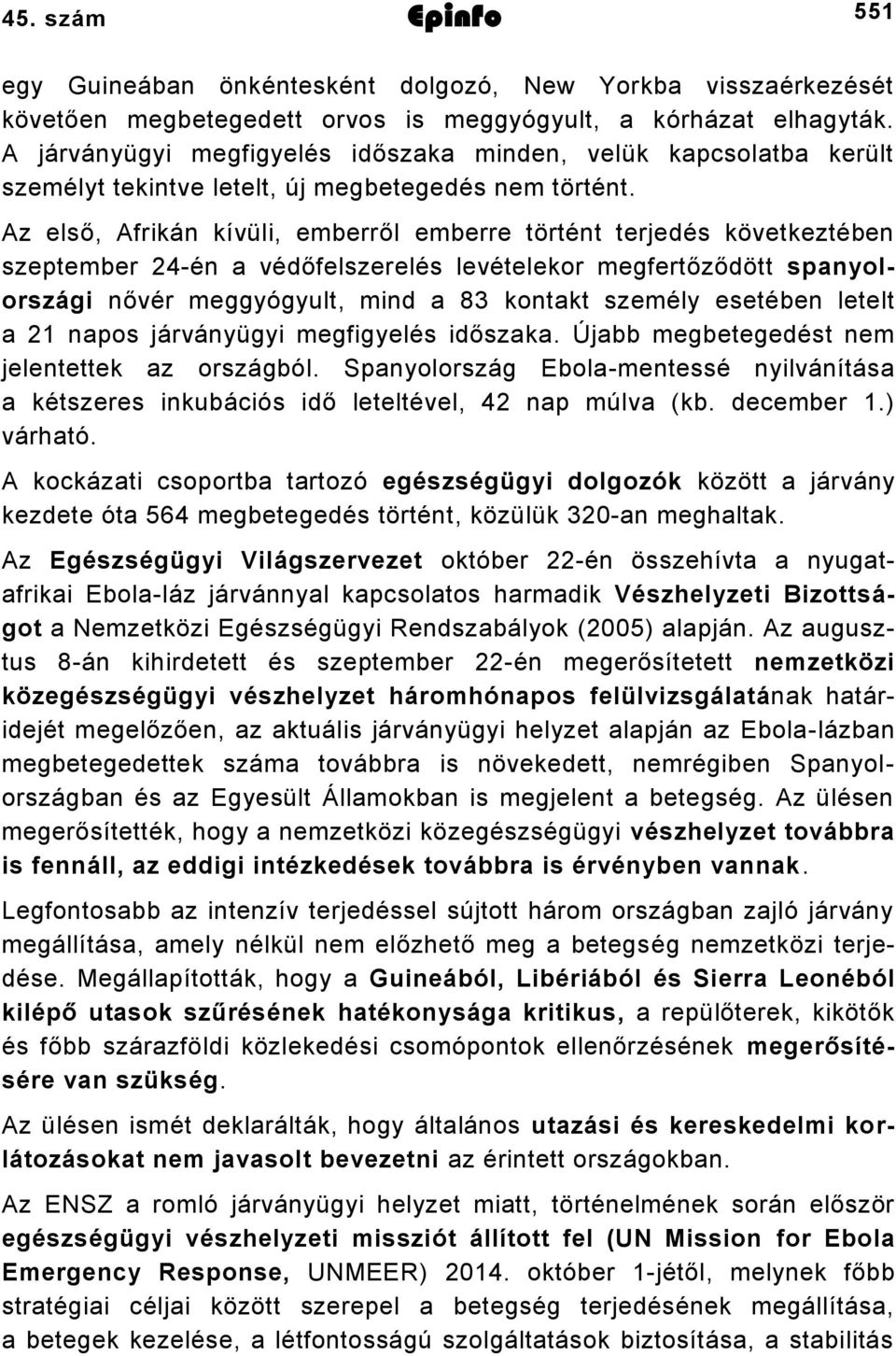 Az első, Afrikán kívüli, emberről emberre történt terjedés következtében szeptember 24-én a védőfelszerelés levételekor megfertőződött spanyolországi nővér meggyógyult, mind a 83 kontakt személy