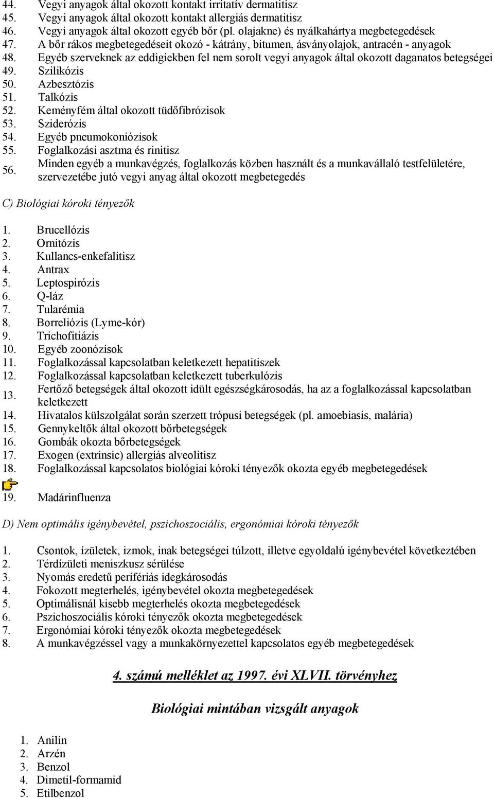 Egyéb szerveknek az eddigiekben fel nem sorolt vegyi anyagok által okozott daganatos betegségei 49. Szilikózis 50. Azbesztózis 51. Talkózis 52. Keményfém által okozott tüdőfibrózisok 53.