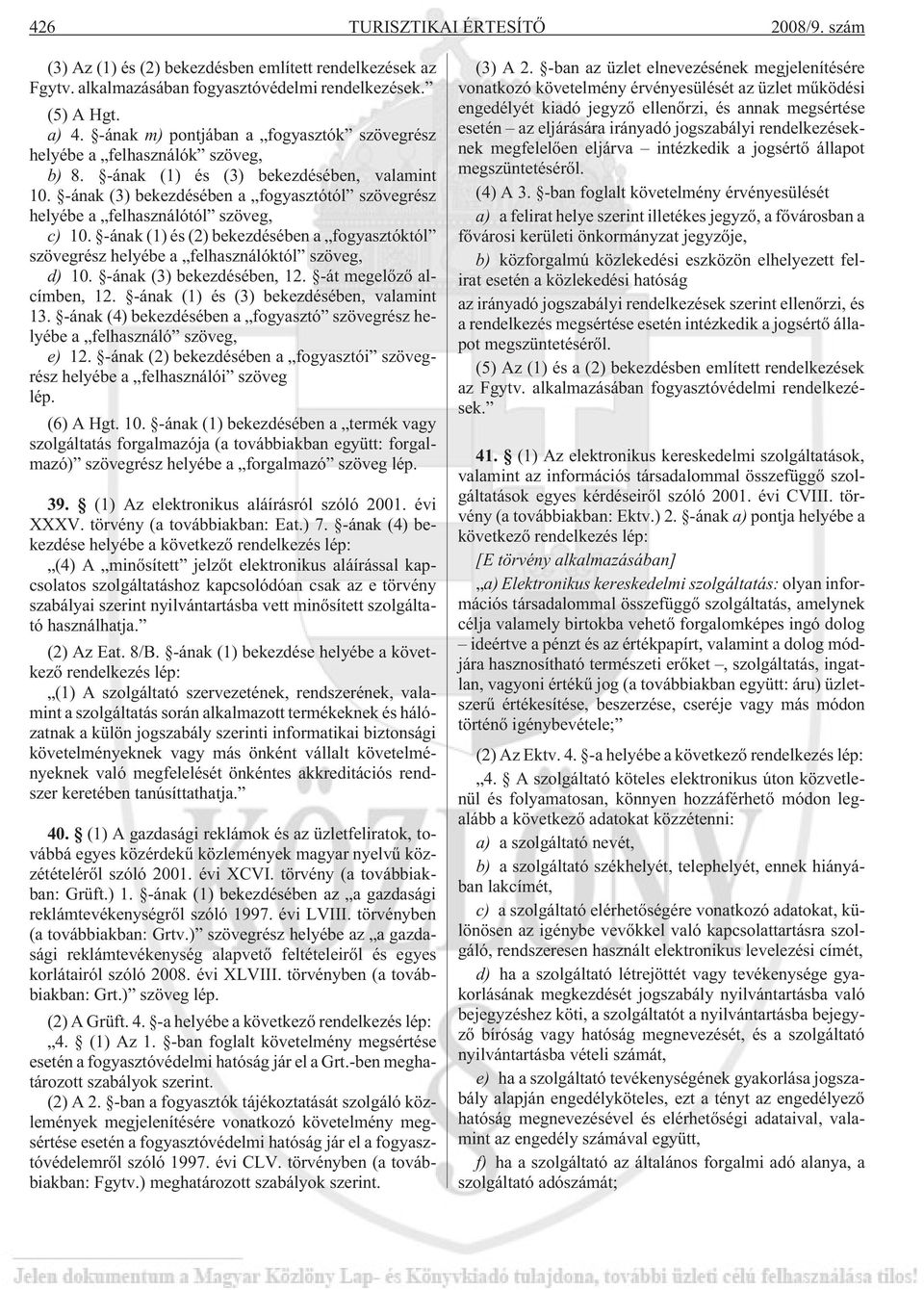 -ának (3) bekezdésében a fogyasztótól szövegrész helyébe a felhasználótól szöveg, c) 10. -ának (1) és (2) bekezdésében a fogyasztóktól szövegrész helyébe a felhasználóktól szöveg, d) 10.