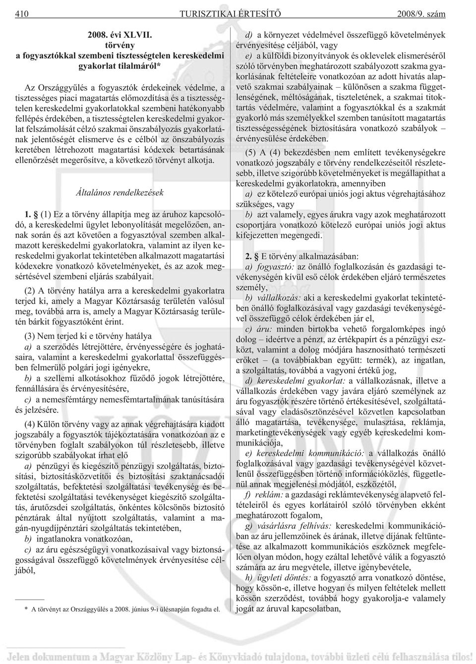 kereskedelmi gyakorlatokkal szembeni hatékonyabb fellépés érdekében, a tisztességtelen kereskedelmi gyakorlat felszámolását célzó szakmai önszabályozás gyakorlatának jelentõségét elismerve és e