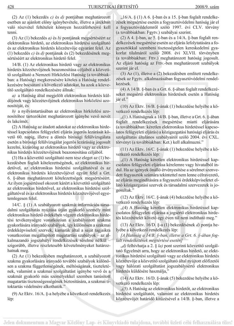 (3) Az (1) bekezdés a) és b) pontjának megsértéséért az elektronikus hirdetõ, az elektronikus hirdetési szolgáltató és az elektronikus hirdetés közzétevõje egyaránt felel.
