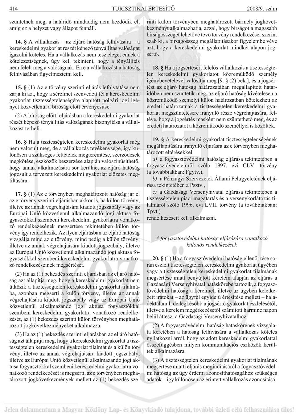 Ha a vállalkozás nem tesz eleget ennek a kötelezettségnek, úgy kell tekinteni, hogy a tényállítás nem felelt meg a valóságnak. Erre a vállalkozást a hatóság felhívásában figyelmeztetni kell. 15.