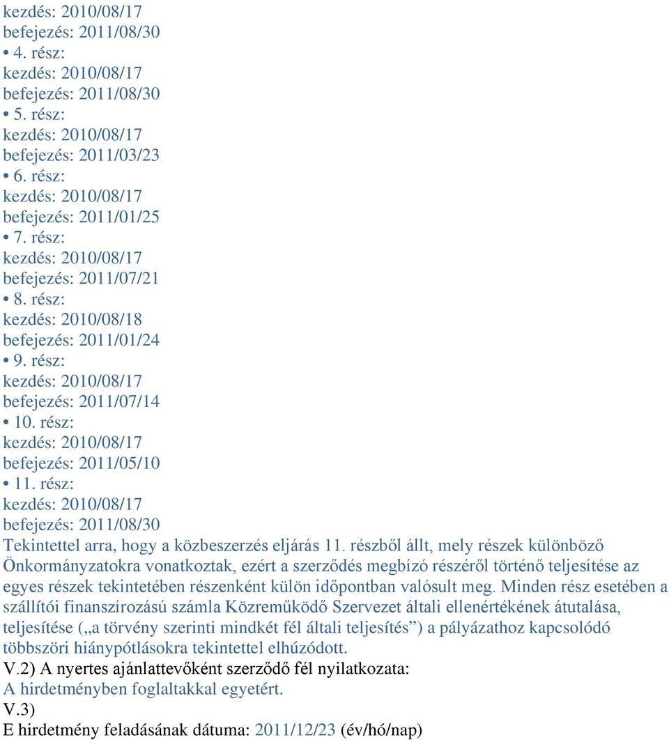 részből állt, mely részek különböző Önkormányzatokra vonatkoztak, ezért a szerződés megbízó részéről történő teljesítése az egyes részek tekintetében részenként külön időpontban valósult meg.