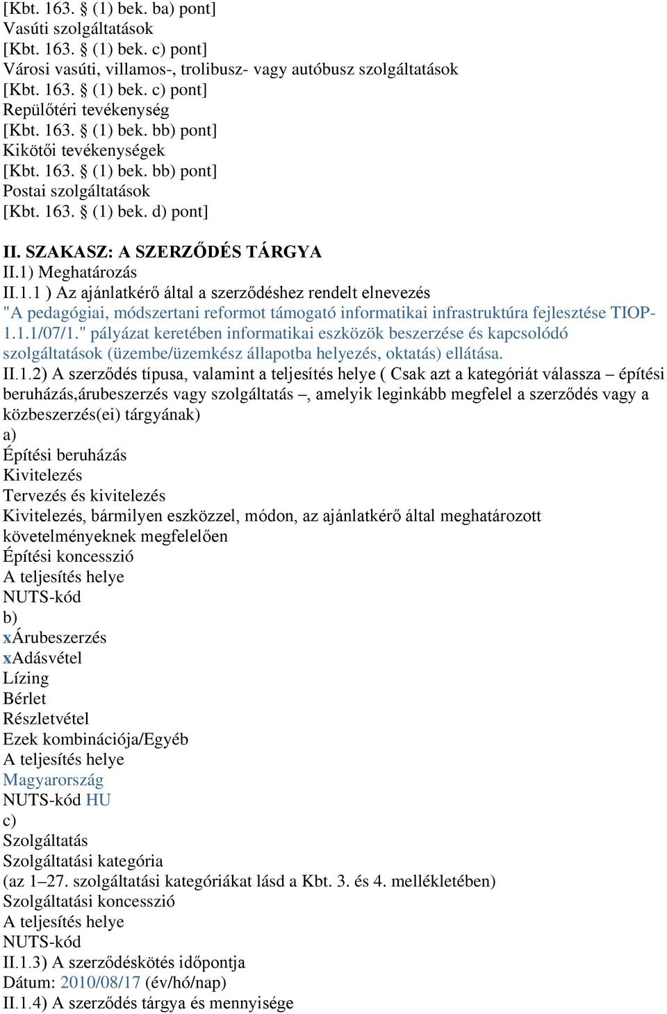 1.1/07/1." pályázat keretében informatikai eszközök beszerzése és kapcsolódó szolgáltatások (üzembe/üzemkész állapotba helyezés, oktatás) ellátása. II.1.2) A szerződés típusa, valamint a teljesítés