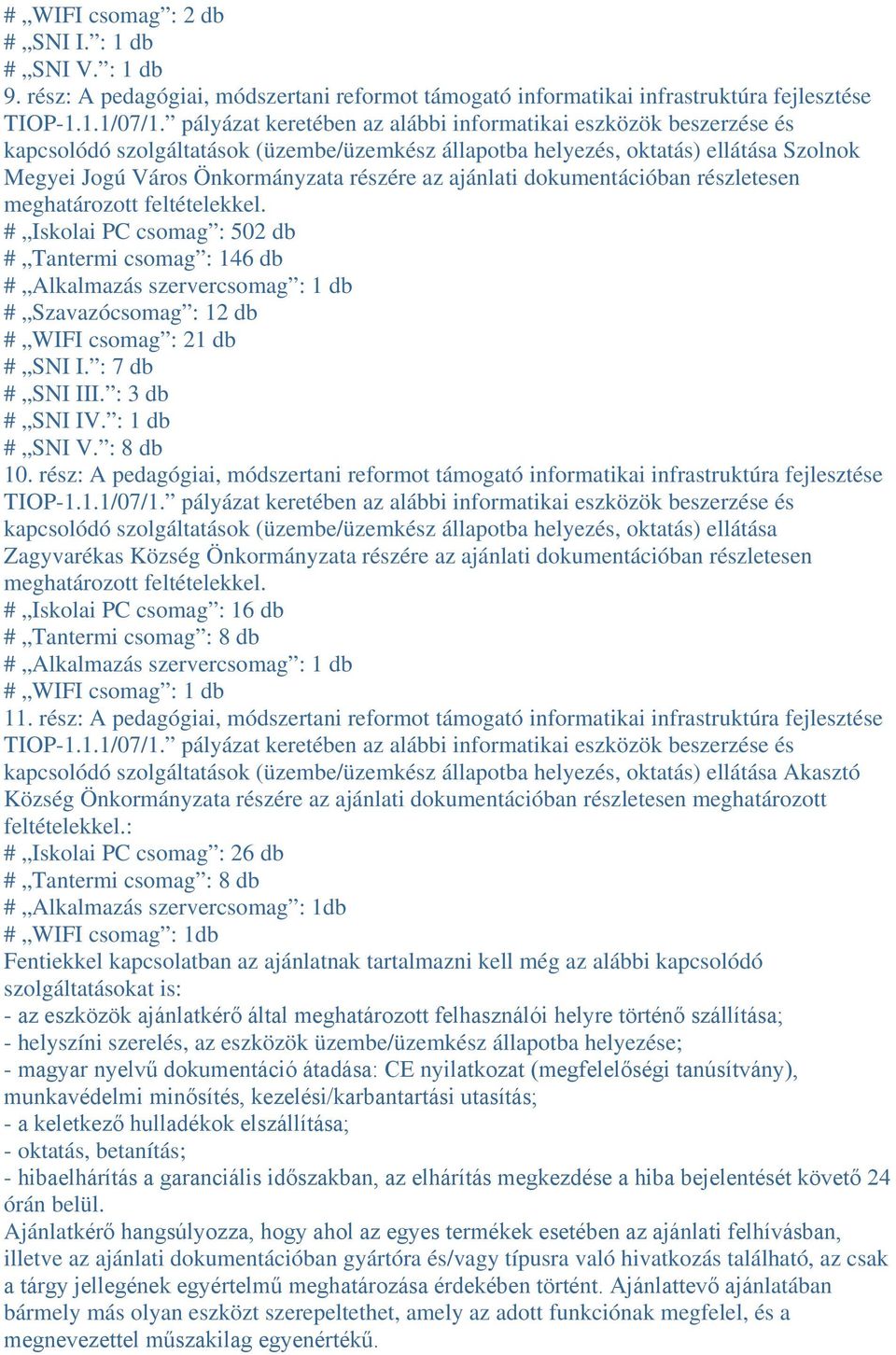 Önkormányzata részére az ajánlati dokumentációban részletesen meghatározott # Iskolai PC csomag : 502 db # Tantermi csomag : 146 db # Szavazócsomag : 12 db # WIFI csomag : 21 db # SNI I.