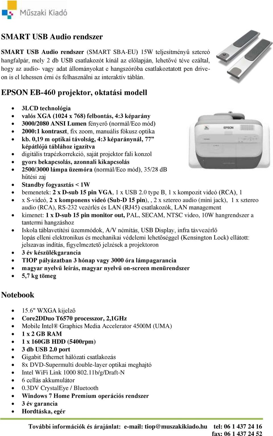 EPSON EB-460 projektor, oktatási modell 3LCD technológia valós XGA (1024 x 768) felbontás, 4:3 képarány 3000/2080 ANSI Lumen fényerő (normál/eco mód) 2000:1 kontraszt, fix zoom, manuális fókusz