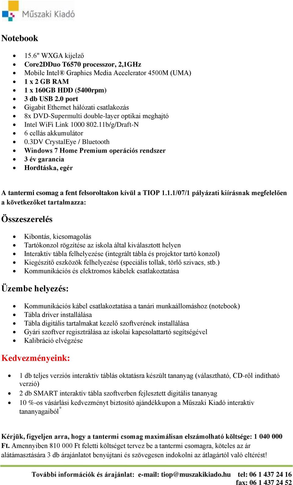 3DV CrystalEye / Bluetooth Windows 7 Home Premium operációs rendszer 3 év garancia Hordtáska, egér A tantermi csomag a fent felsoroltakon kívül a TIOP 1.