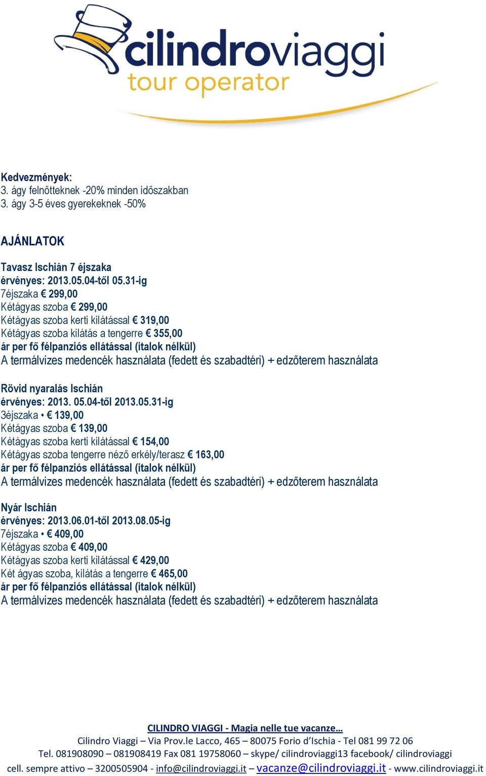 használata (fedett és szabadtéri) + edzőterem használata Rövid nyaralás Ischián érvényes: 2013. 05.