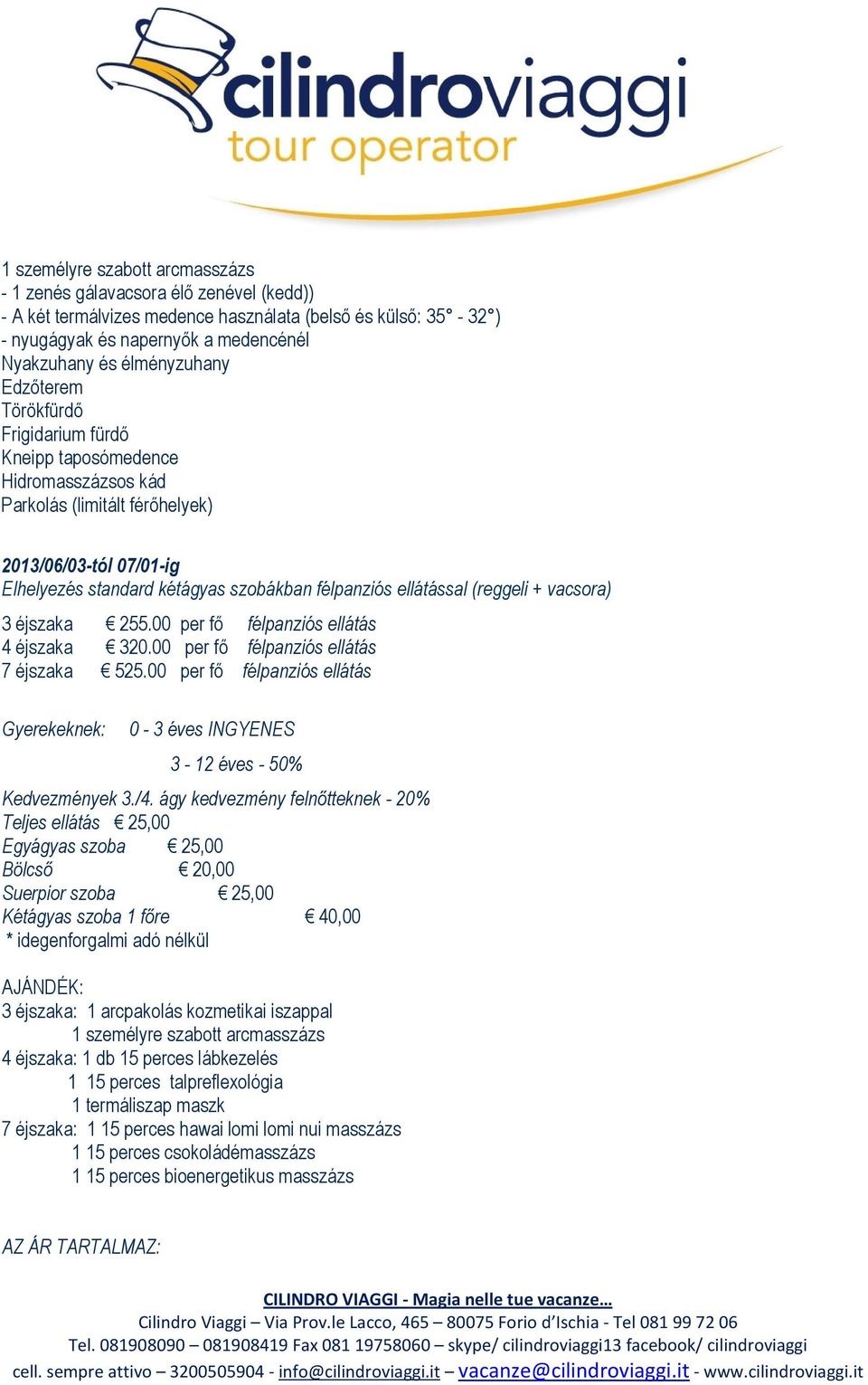 ellátással (reggeli + vacsora) 3 éjszaka 255.00 per fő félpanziós ellátás 4 éjszaka 320.00 per fő félpanziós ellátás 7 éjszaka 525.